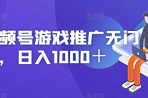（4938期）视频号游戏推广无门槛，日入1000＋【揭秘】