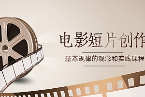 （0912期）李伟·《电影短片创作》基本规律的观念和实践课程