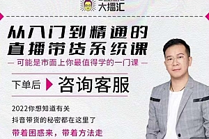 (0924期)大播汇·从入门到精通的直播带货系统课,四大导师,带你玩转抖音直播带货(已失效)