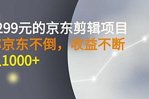 (1030期)外面卖1299元的京东剪辑项目,号称京东不倒,收益不停止,日入1000+(已失效)