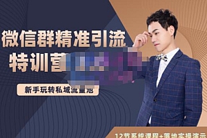 (1088期)陆明明·微信群精准引流特训营3.0,借助微信群进行引流操作,打造私域流量池(已失效)