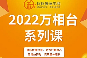 (1149期)秋秋漫画电商·2022万相台系列课,最新拉爆技术,助力打爆核心品类的同时,实现整体增长(已失效)