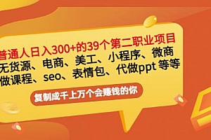 (1236期)普通人日入300+年入百万+39个副业项目:无货源、电商、小程序、微商等等!(已失效)
