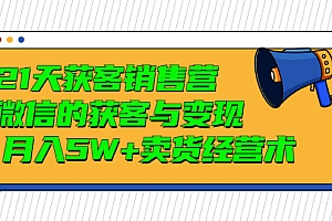 (1319期)蔡汶川·21天获客销售营,带你破解微信的获客与变现 月入5W+卖货经营术(已失效)
