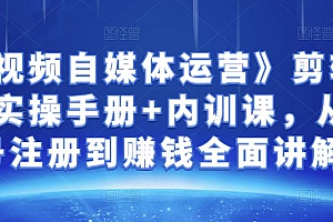 (1544期)金梦《中视频自媒体运营》剪辑实操+实操手册+内训课,从账号注册到赚钱全面讲解