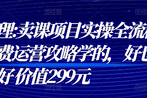 (1590期)赵小理:卖课项目实操全流程-知识付费运营攻略学的,好也要干得好-价值299元