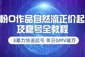 (1855期)0粉0作品自然流正价起号及稳号全教程:3暴力快速起号单日GMV破万-价值2980
