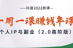 (1967期)抖音2022新课:一周一课赚钱年课,个人IP与副业(2.0高阶版)