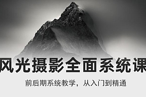 (2299期)风光摄影从入门到精通,全面系统课,零基础蜕变摄影高手-价值1399元