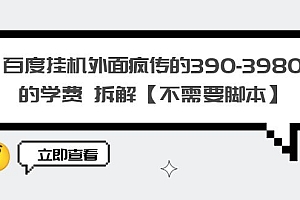 (4388期)百度挂机外面疯传的390-3980的学费 拆解【不需要脚本】