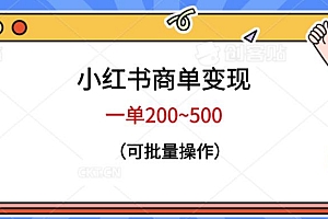 （4677期）小红书商单变现，一单200~500，可批量操作【仅揭秘】
