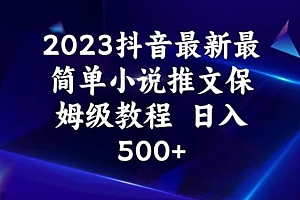 （5302期）2023抖音最新最简单小说推文保姆级教程，日入500+【揭秘】