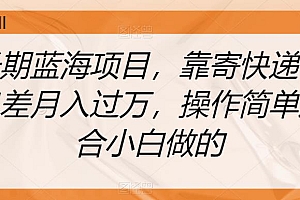 (5607期)长期蓝海项目,靠寄快递信息差月入过万,操作简单适合小白做的【揭秘】