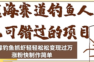 (5892期)蓝海赛道钓鱼人不可错过的项目,只靠钓鱼抓虾轻轻松松变现过万,涨粉快制作简单【揭秘】