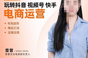 (7197期)玩转抖音/视频号/快手电商运营,告别野路子,学懂电商运营爆单玩法