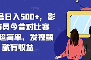 (9455期)影视演员今昔对比赛道,制作视频简单,获取官方的广告分成,日入500+
