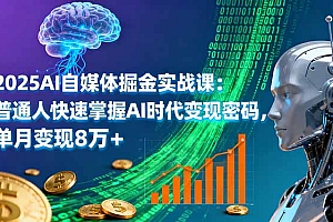 (11249期)2025AI自媒体掘金实战课:普通人快速掌握AI时代变现密码,单月变现8万+