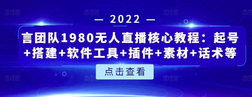 （1134期）言团队1980无人直播核心教程：起号+搭建+软件工具+插件+素材+话术等等（已失效） 短视频运营 第1张