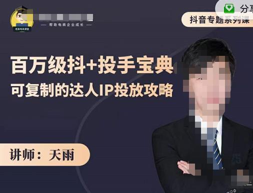（1289期）天雨·抖音专题系列课：百万级抖+投手宝典，可复制的达人IP投放攻略（已失效） 短视频运营 第1张