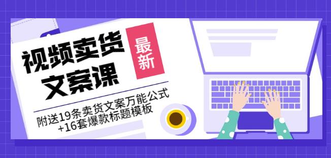 （1322期）《视频卖货文案课》附送19条卖货文案万能公式+16套爆款标题模板 短视频运营 第1张