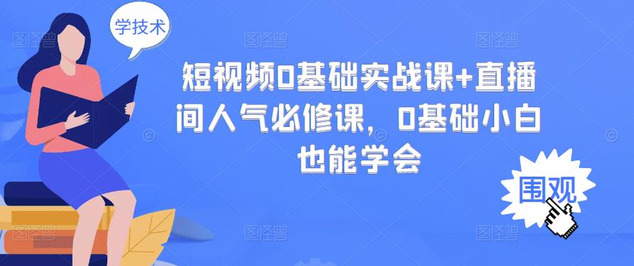 （1323期）短视频0基础实战课+直播间人气必修课，0基础小白也能学会（已失效） 短视频运营 第1张