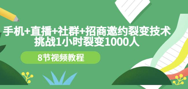 （1325期）手机+直播+社群+招商邀约裂变技术：挑战1小时裂变1000人（8节视频教程） 私域变现 第1张