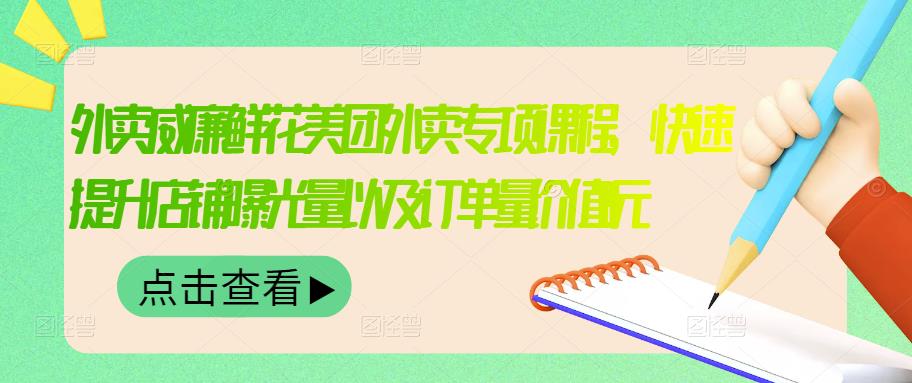 （1363期）外卖威廉·鲜花美团外卖专项课程，快速提升店铺曝光量以及订单量价值2680元 综合教程 第1张