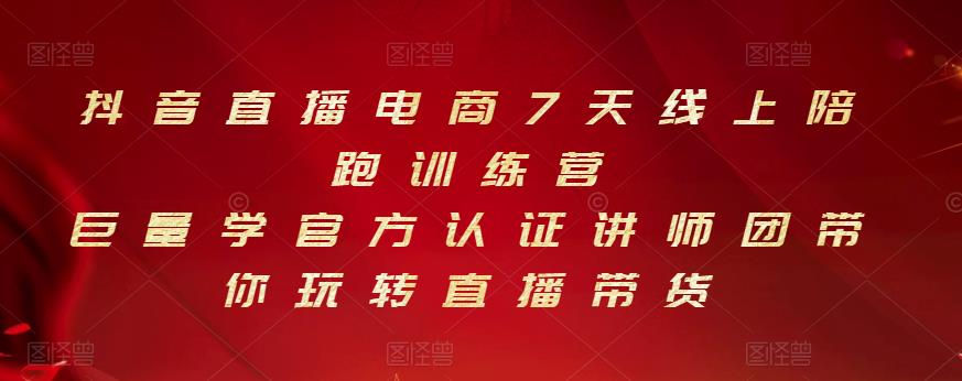 （1460期）抖音直播电商7天线上陪跑训练营，巨量学官方认证讲师团带你玩转直播带货 电商运营 第1张