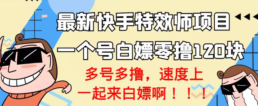 （1482期）【高端精品】最新快手特效师项目，一个号白嫖零撸120块，多号多撸 综合教程 第1张