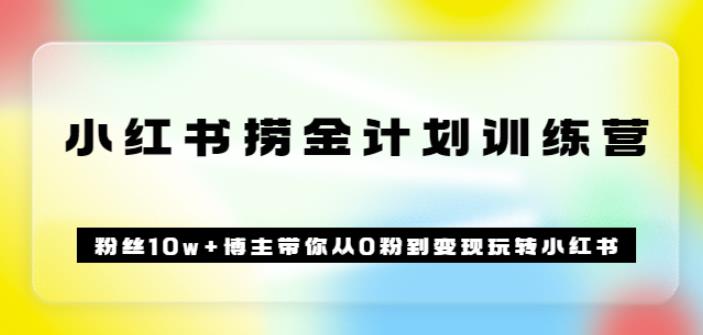 （1552期）《小红书捞金计划训练营》粉丝10w+博主带你从0粉到变现玩转小红书（72节课) 新媒体 第1张