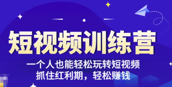 （1553期）「短视频训练营」一个人也能轻松玩转短视频，抓住红利期轻松赚钱(27节课) 短视频运营 第1张