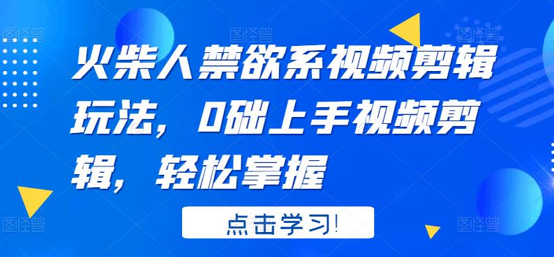 （1565期）火柴人禁欲系视频剪辑玩法，0础上手视频剪辑，轻松掌握 短视频运营 第1张