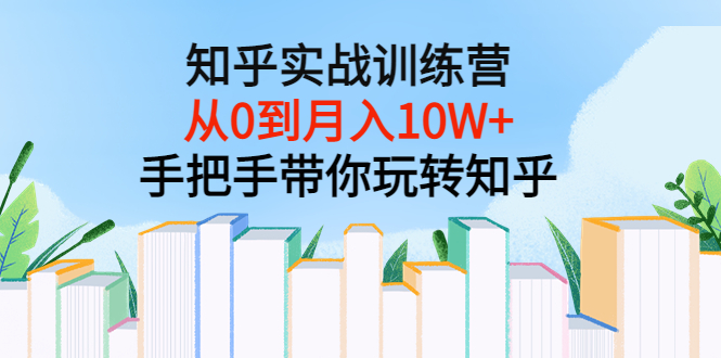 （1603期）知乎实战训练营：从0到月入10W+手把手带你玩转知乎（96节视频课） 新媒体 第1张