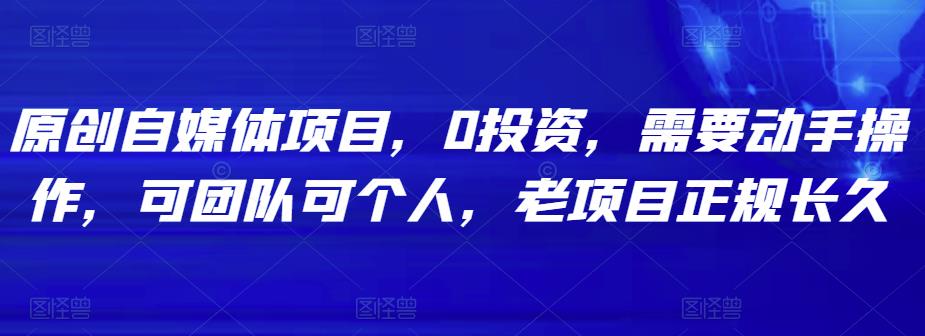 （1608期）原创自媒体项目，0投资，需要动手操作，可团队可个人，老项目正规长久 短视频运营 第1张
