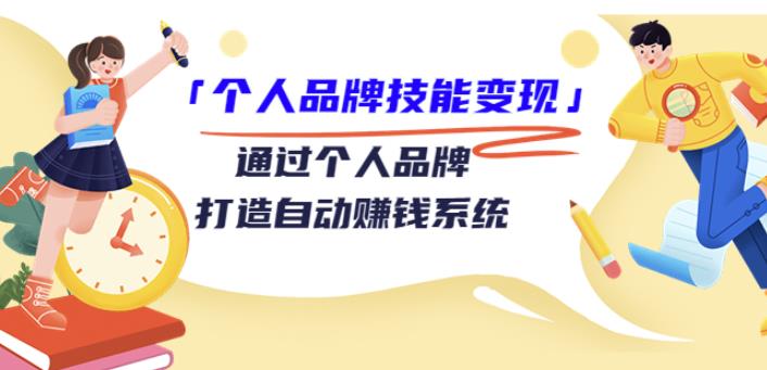（1609期）「个人品牌技能变现」通过个人品牌-打造自动赚钱系统（29节视频课程） 综合教程 第1张