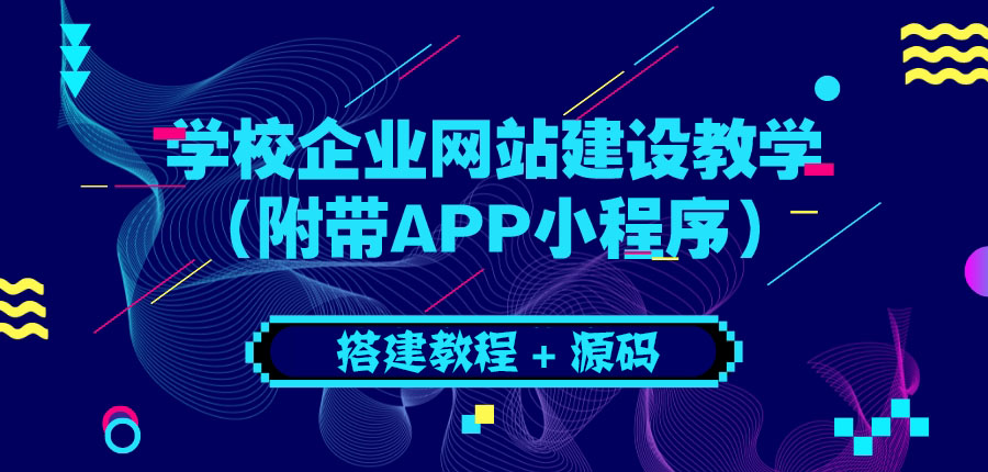 （1720期）学校企业网站建设教学：电脑版+手机端（附带APP小程序） 源码 第1张