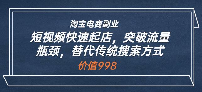 （1777期）淘宝电商副业：短视频快速起店，突破流量瓶颈，替代传统搜索方式 电商运营 第1张