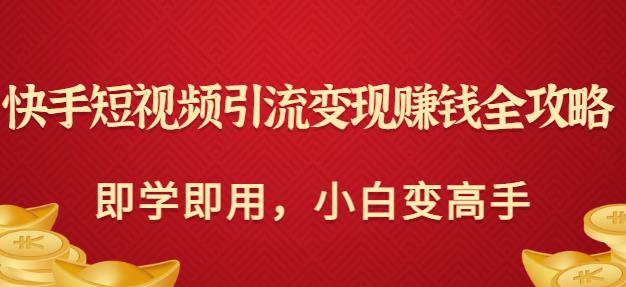 （1820期）快手短视频引流变现赚钱全攻略：即学即用，小白变高手（价值980元） 短视频运营 第1张
