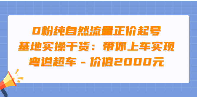 （1856期）大付运营·0粉纯自然流量正价起号基地实操干货：带你上车实现弯道超车 短视频运营 第1张