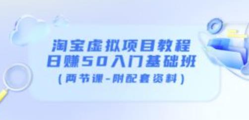 （1914期）黄岛主·淘宝虚拟项目教程：日赚50入门基础班（两节课-附配套资料） 综合教程 第1张