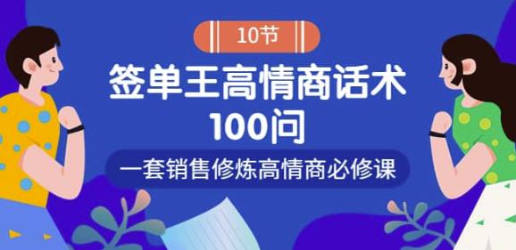 （2023期）销冠神课-签单王高情商话术100问：一套销售修炼高情商必修课！ 综合教程 第1张