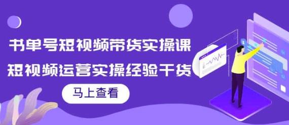 （2054期）张小伟·书单号短视频带货实操课，短视频运营实操经验干货分享 短视频运营 第1张