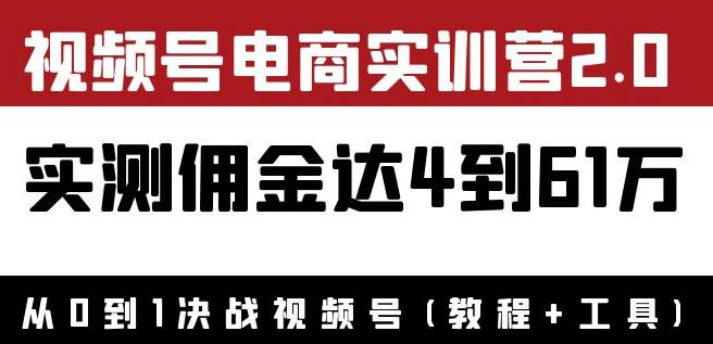 （2068期）狗哥·胡子-视频号电商实训营2.0：实测佣金达4到61万（教程+工具）价值1900 电商运营 第1张