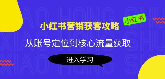 （2306期）小红书营销获客攻略：从账号定位到核心流量获取，爆款笔记打造 短视频运营 第1张