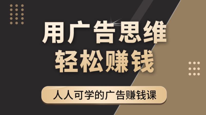 （2410期）《于志凌广告思维36计》人人可学习的广告赚钱课，全民皆商时代 综合教程 第1张