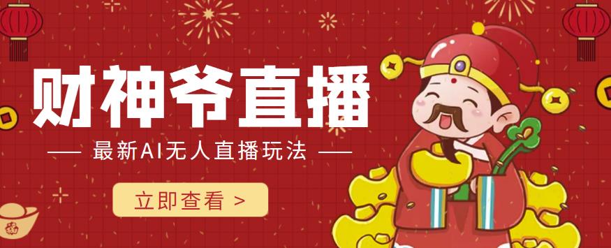 （2517期）抖音快手财神爷AI智能直播间，无需真人出镜实时互动，不封号礼物打赏赚到手软 短视频运营 第1张