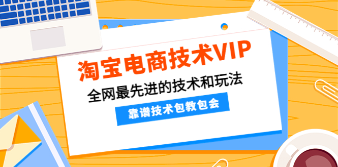 （2524期）齐师傅电商·淘宝电商技术VIP，全网最先进的技术和玩法，靠谱技术包教包会（更新中..） 电商运营 第1张