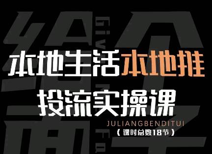 （2622期）本地生活本地推投流实操课：通识篇+实操篇+技巧篇（18节） 综合教程 第1张
