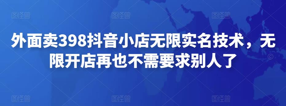 （2631期）外面卖398抖音小店无限实名技术，无限开店再也不需要求别人了 综合教程 第1张