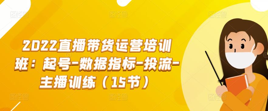 （2668期）2022直播带货运营培训班：起号-数据指标-投流-主播训练（15节） 短视频运营 第1张